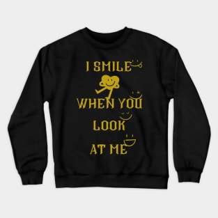 i smile when you look at me Crewneck Sweatshirt